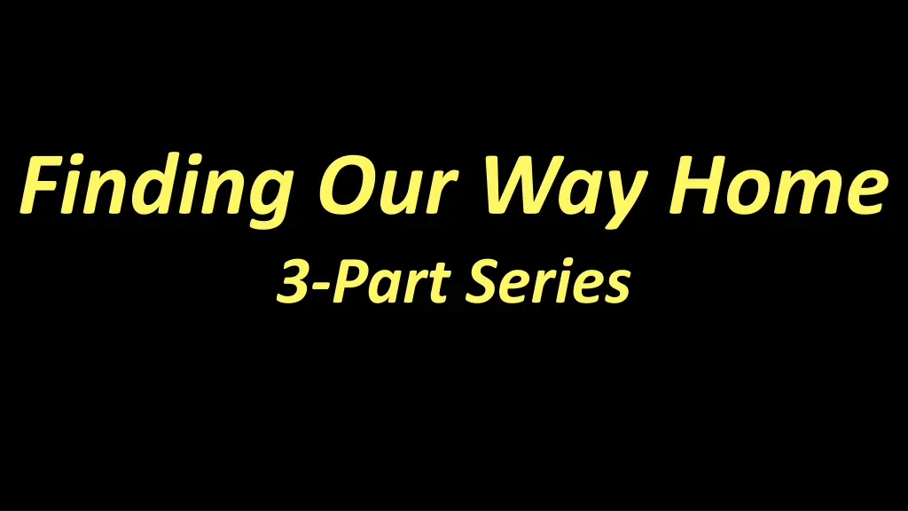 finding our way home 3 part series