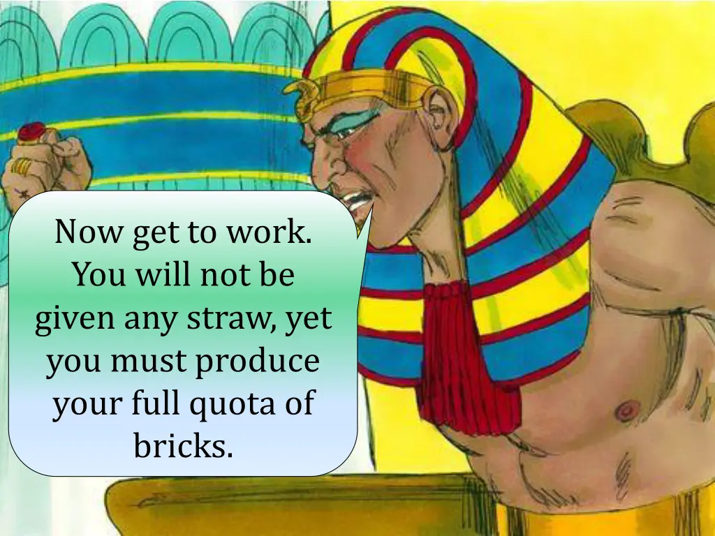 now get to work you will not be given any straw