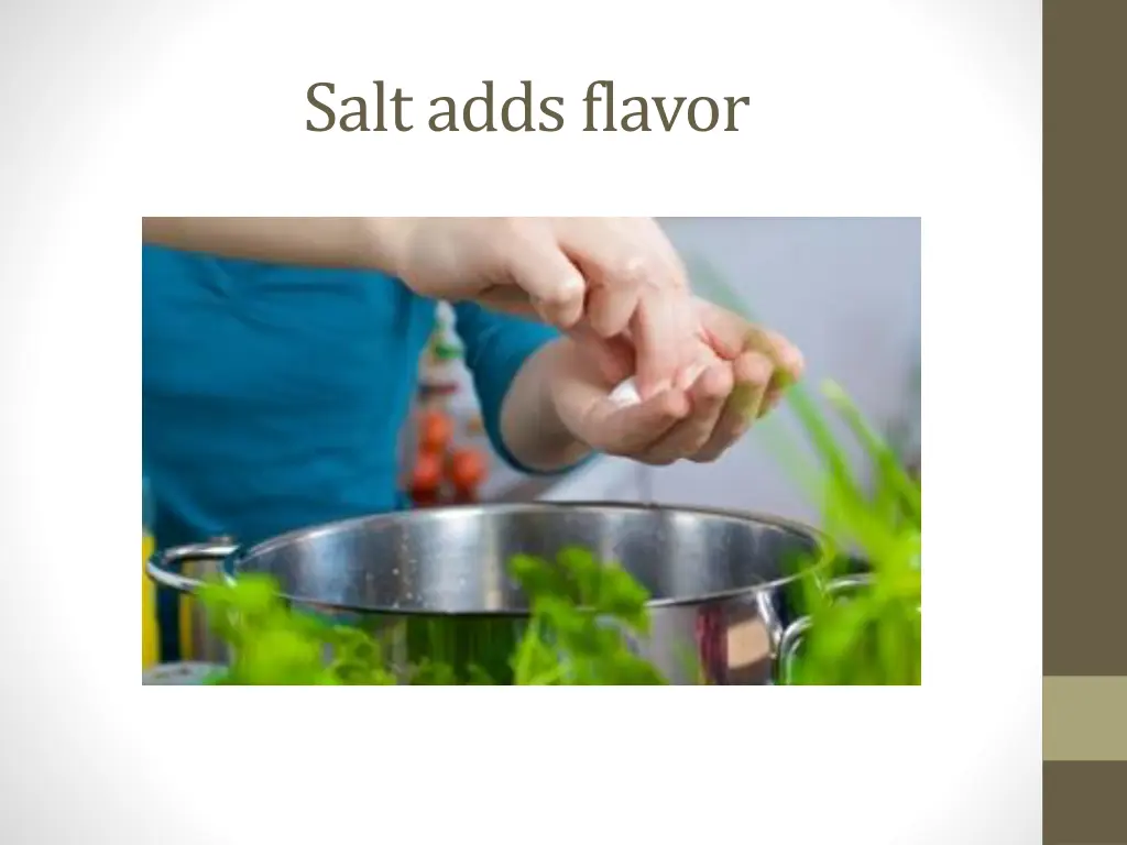 salt adds flavor
