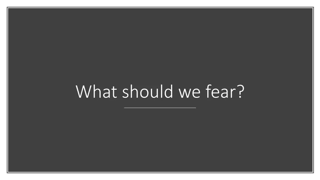 what should we fear