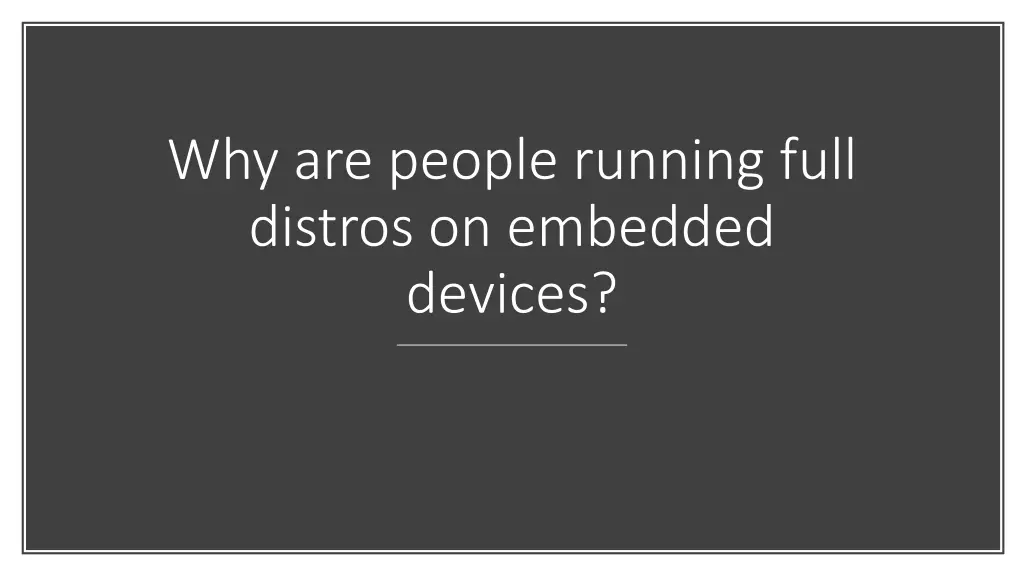 why are people running full distros on embedded