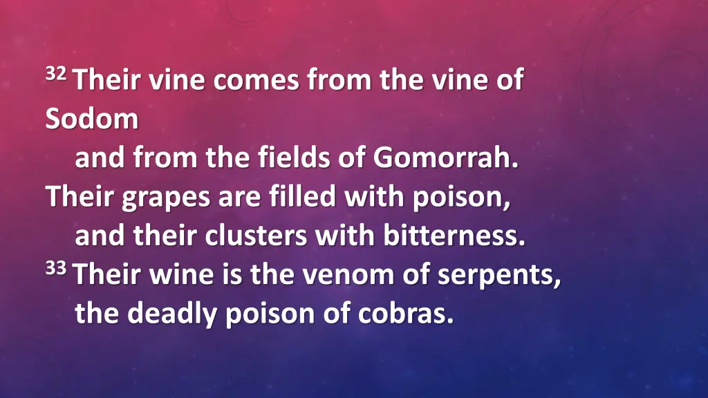 32 their vine comes from the vine of sodom