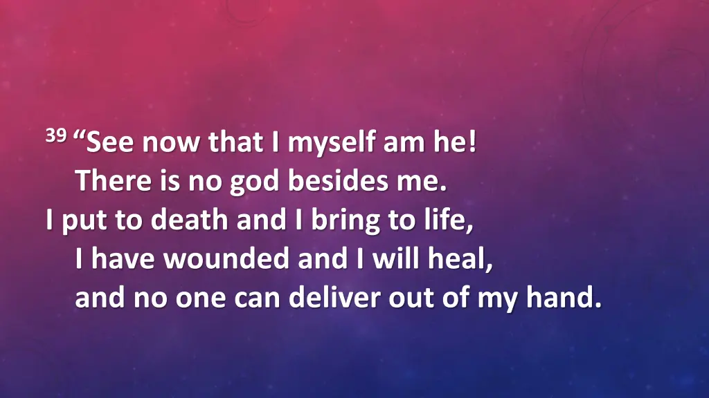 39 see now that i myself am he there