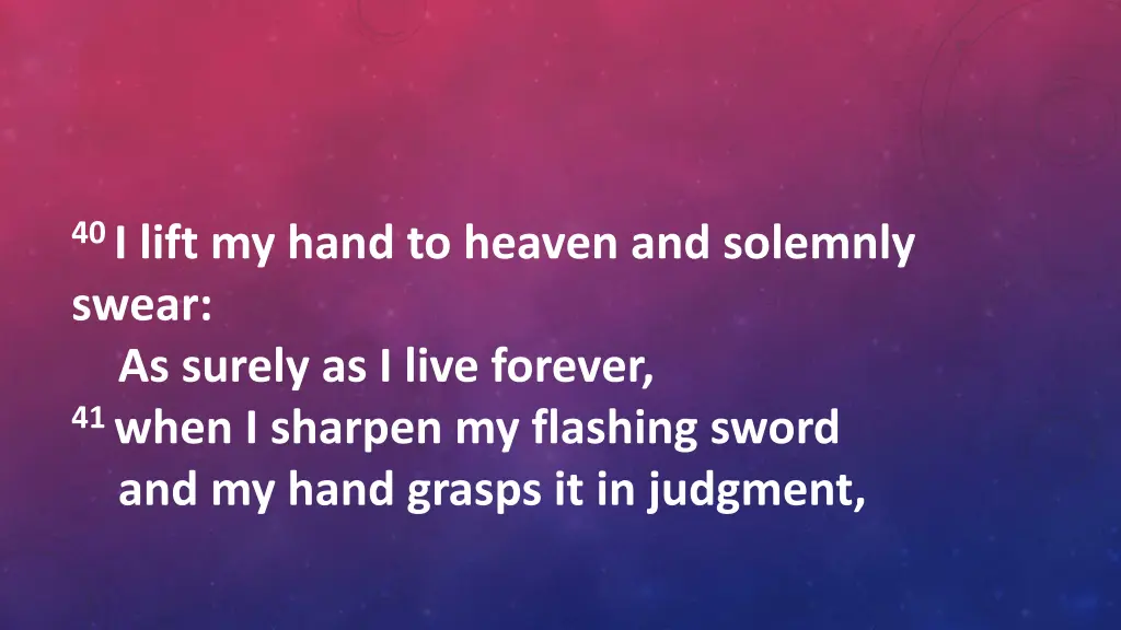 40 i lift my hand to heaven and solemnly swear