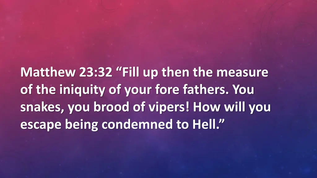 matthew 23 32 fill up then the measure