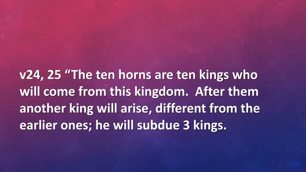 v24 25 the ten horns are ten kings who will come
