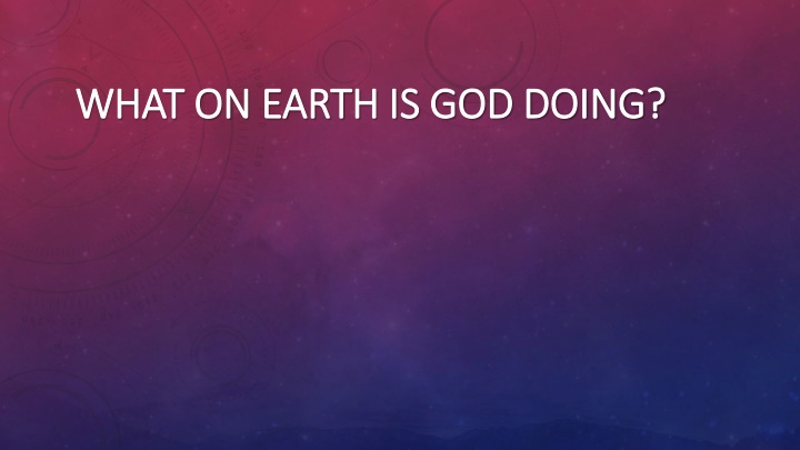 what on earth is god doing what on earth