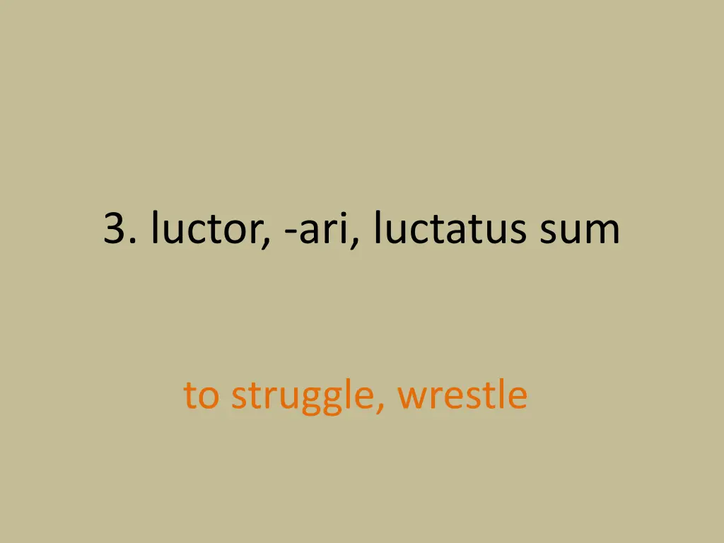 3 luctor ari luctatus sum 1