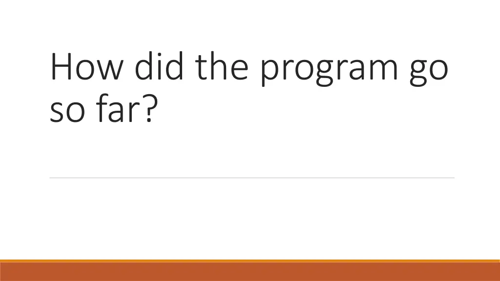 how did the program go so far