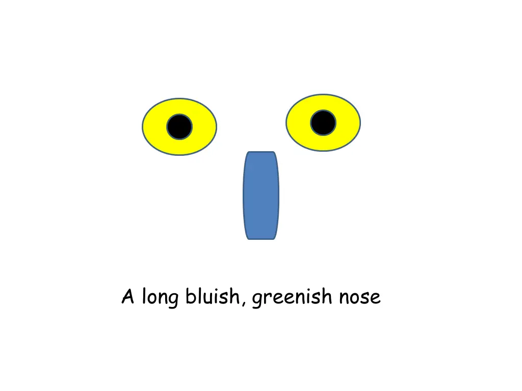 a long bluish greenish nose