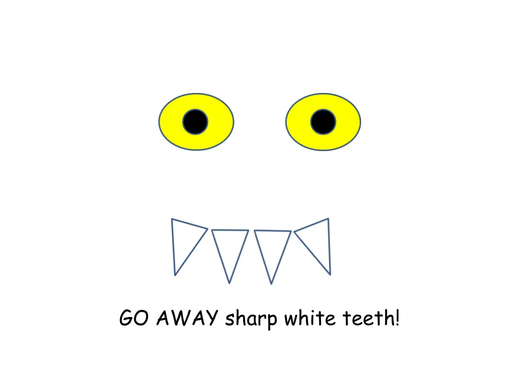 go away sharp white teeth