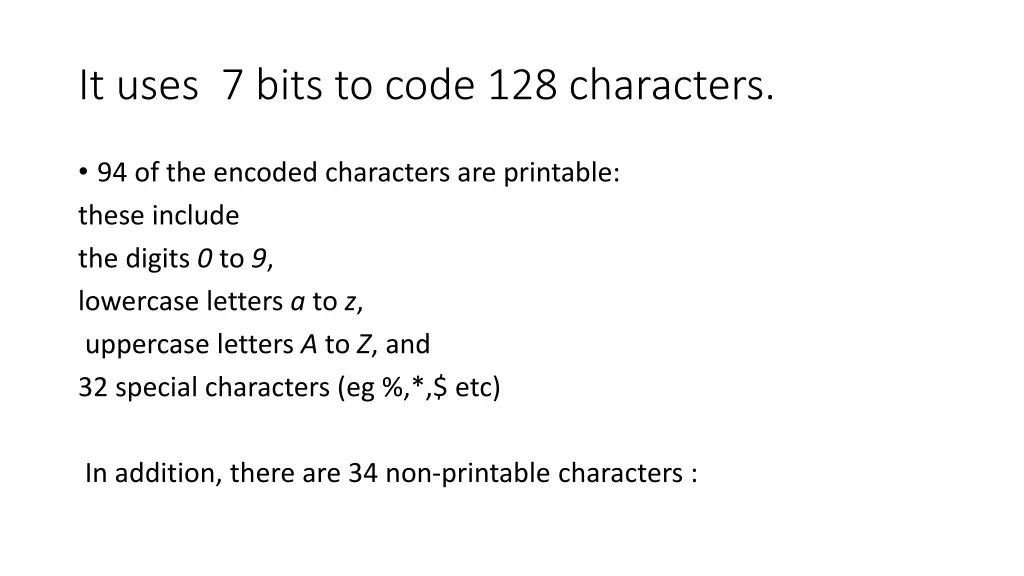 it uses 7 bits to code 128 characters