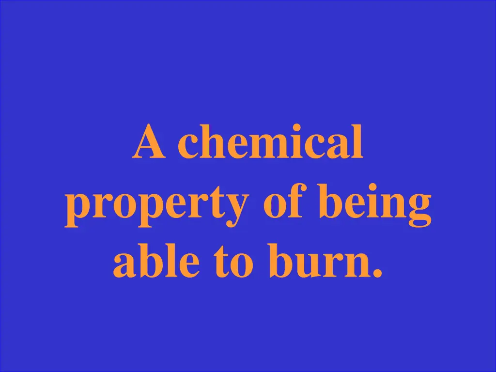 a chemical property of being able to burn
