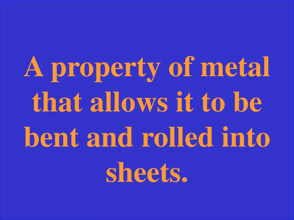 a property of metal that allows it to be bent