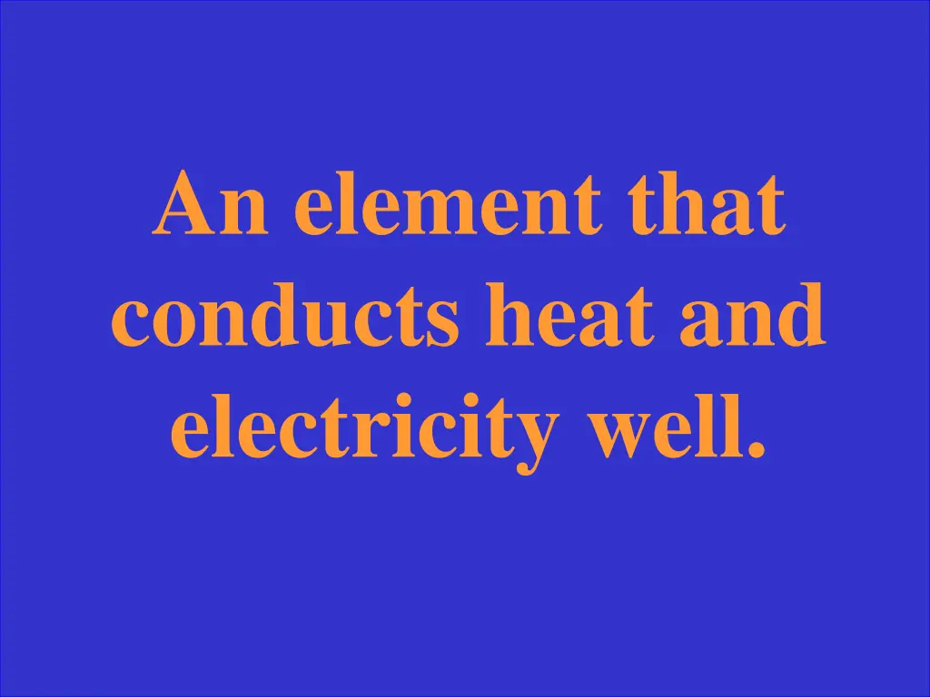 an element that conducts heat and electricity well