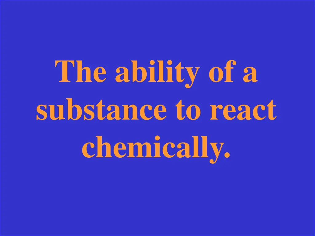 the ability of a substance to react chemically