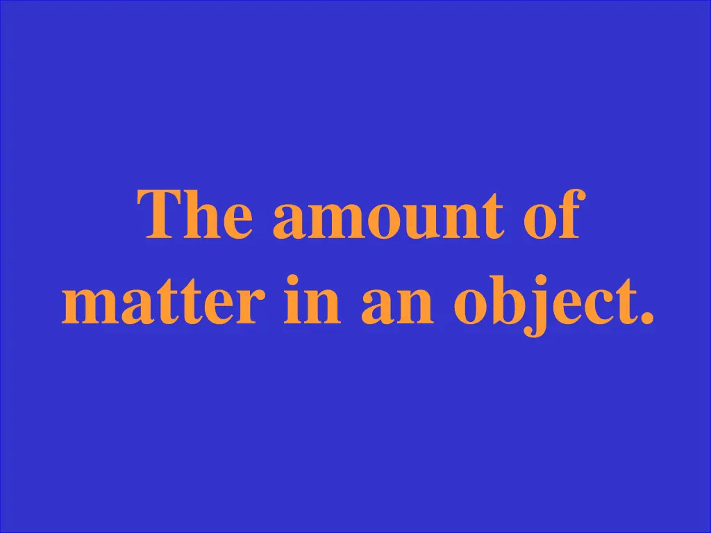 the amount of matter in an object