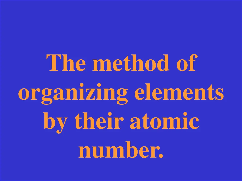 the method of organizing elements by their atomic
