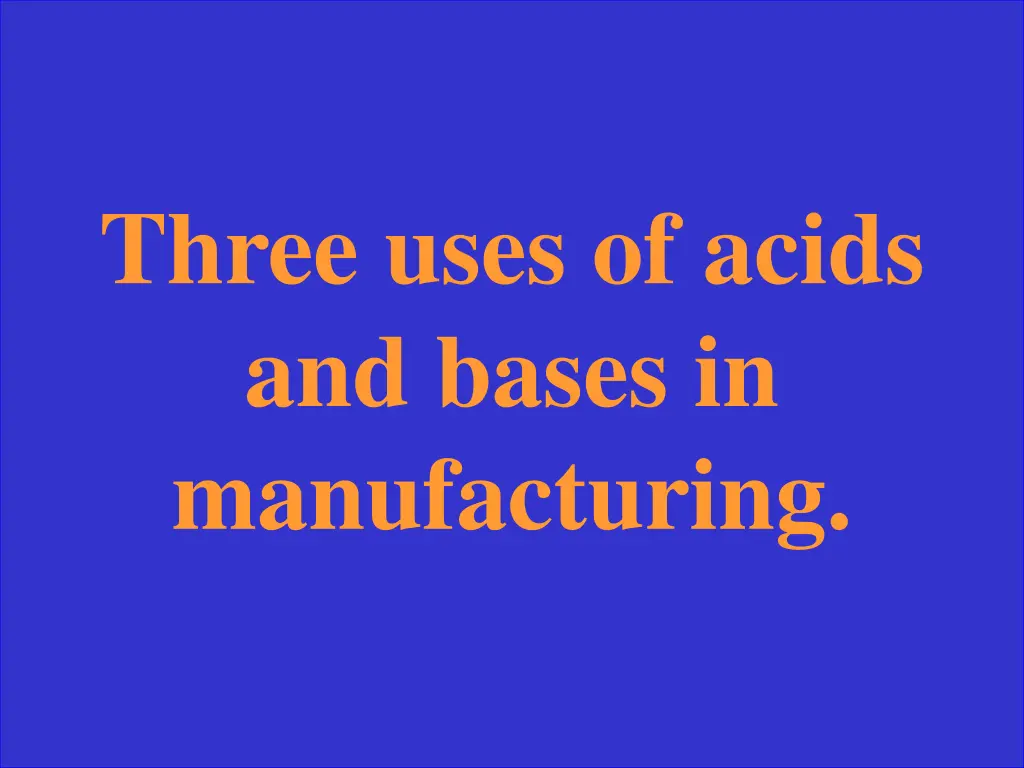 three uses of acids and bases in manufacturing