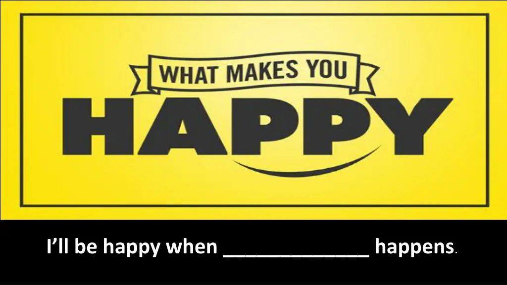 i ll be happy when happens