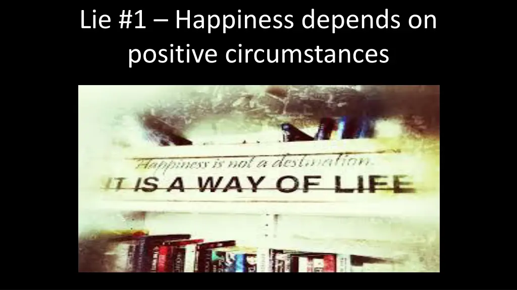 lie 1 happiness depends on positive circumstances