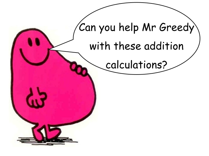 can you help mr greedy with these addition