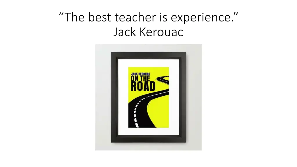 the best teacher is experience jack kerouac