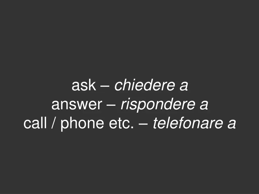 ask chiedere a answer rispondere a call phone