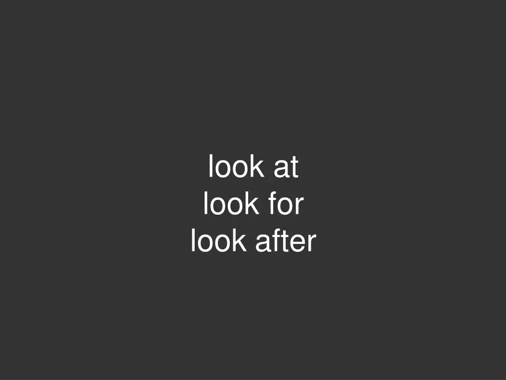 look at look for look after