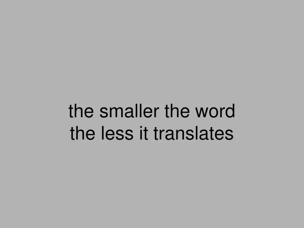 the smaller the word the less it translates