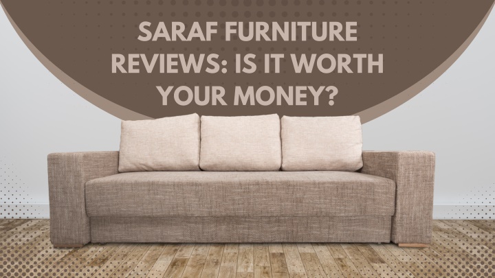 saraf furniture reviews is it worth your money