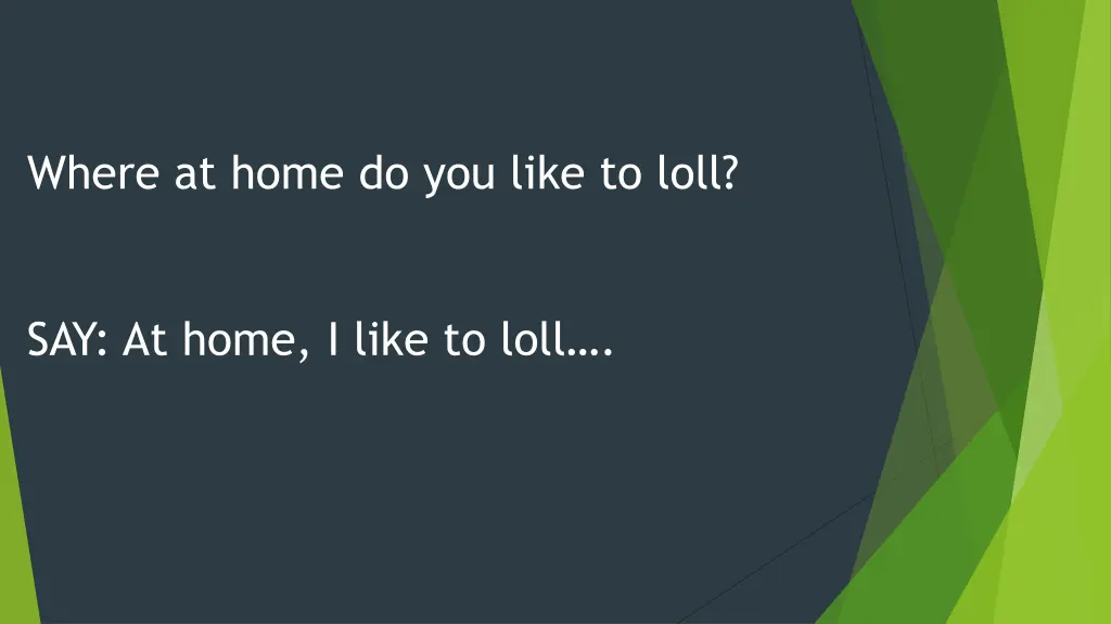 where at home do you like to loll