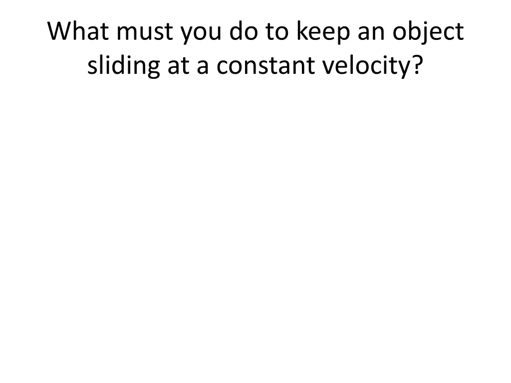 what must you do to keep an object sliding