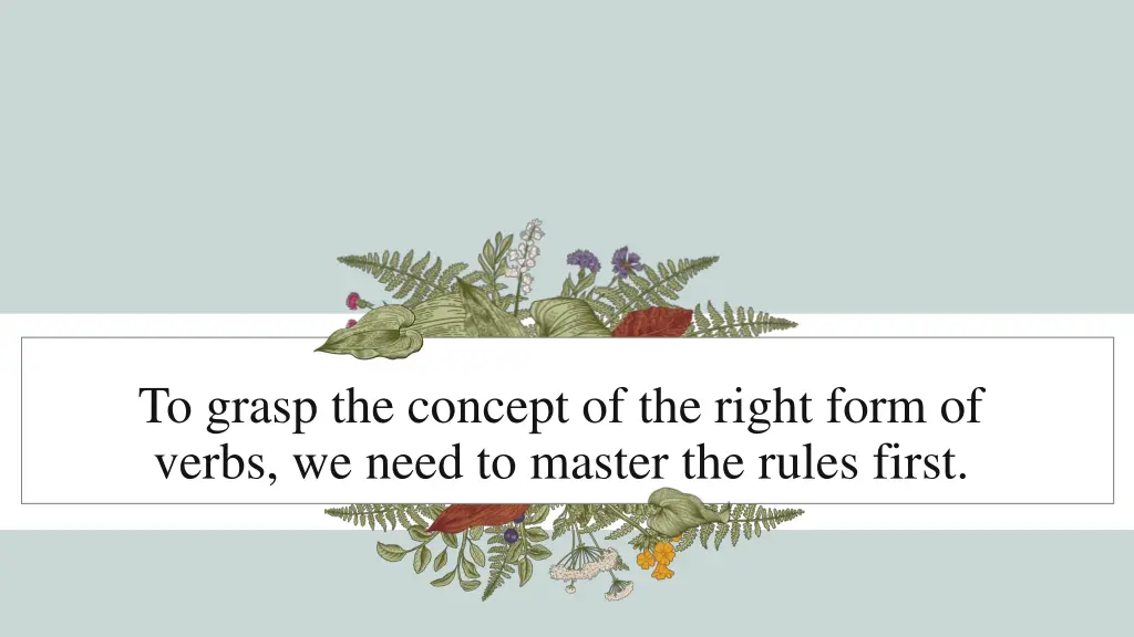 to grasp the concept of the right form of verbs