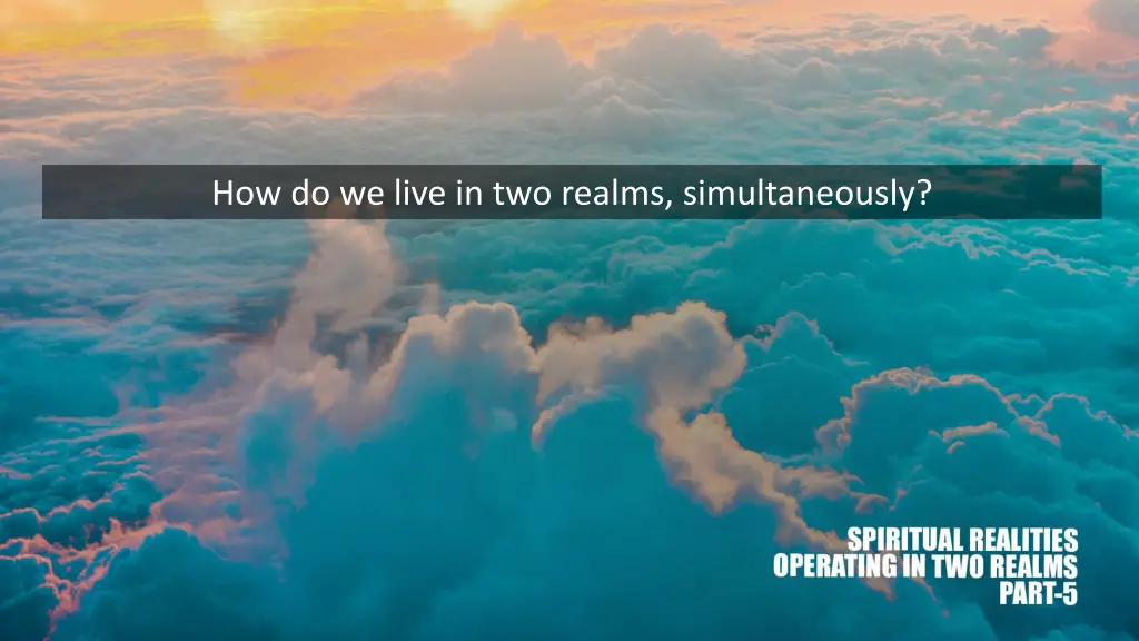 how do we live in two realms simultaneously