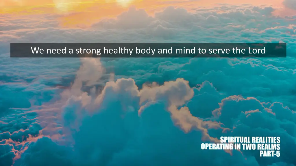 we need a strong healthy body and mind to serve