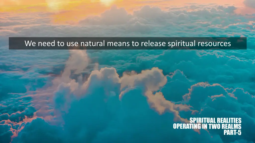 we need to use natural means to release spiritual