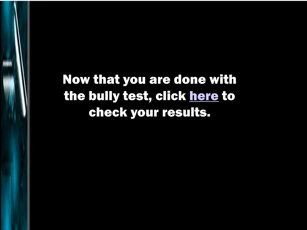 now that you are done with the bully test click
