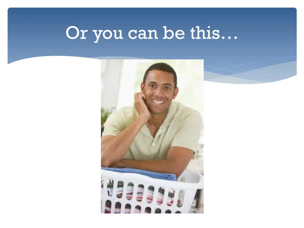 or you can be this