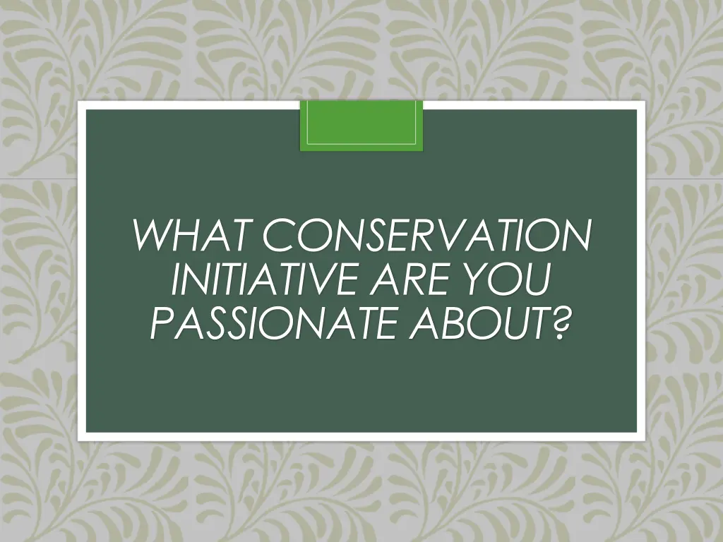 what conservation initiative are you passionate