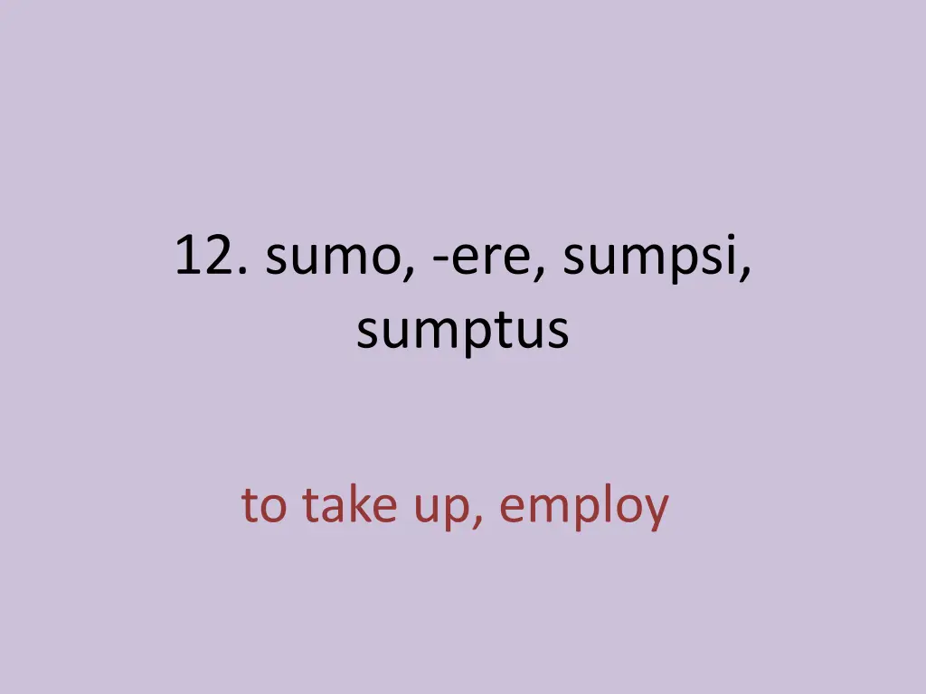 12 sumo ere sumpsi sumptus 1