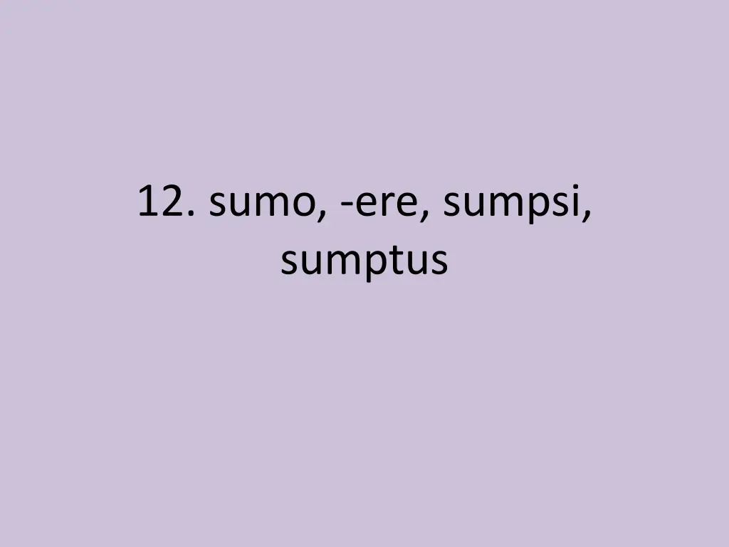 12 sumo ere sumpsi sumptus