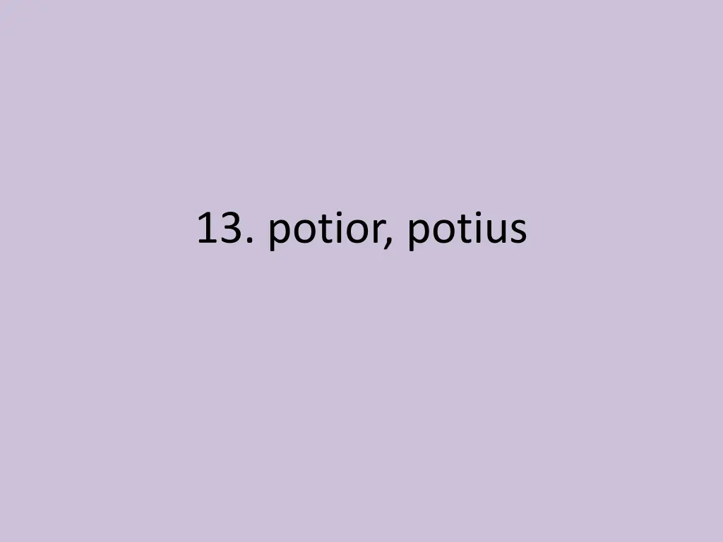 13 potior potius