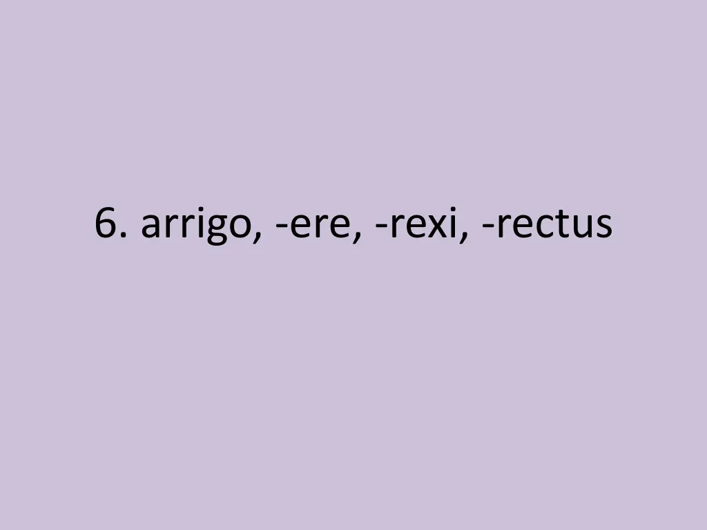 6 arrigo ere rexi rectus