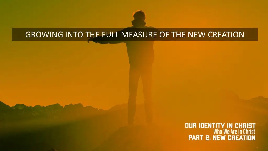 growing into the full measure of the new creation