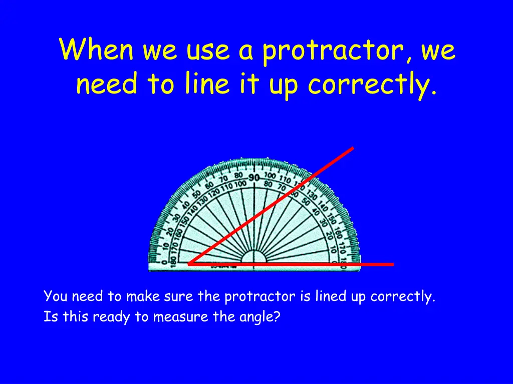 when we use a protractor we need to line