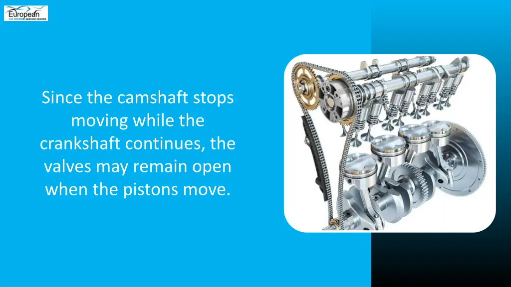 since the camshaft stops moving while
