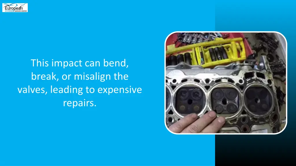 this impact can bend break or misalign the valves