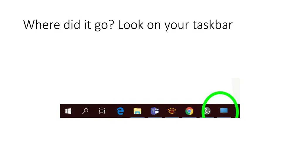 where did it go look on your taskbar