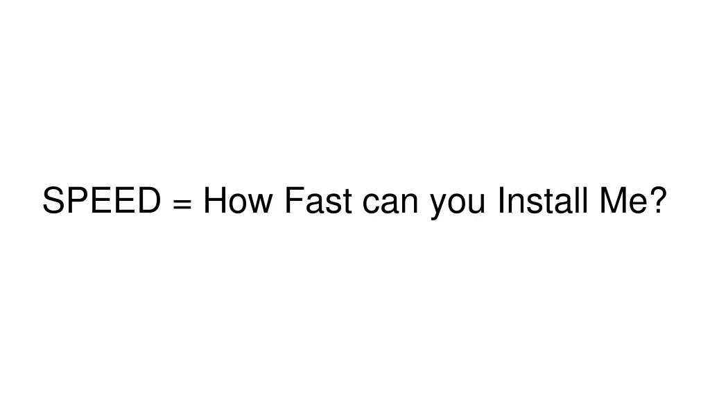 speed how fast can you install me